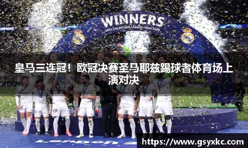 皇马三连冠！欧冠决赛圣马耶兹踢球者体育场上演对决