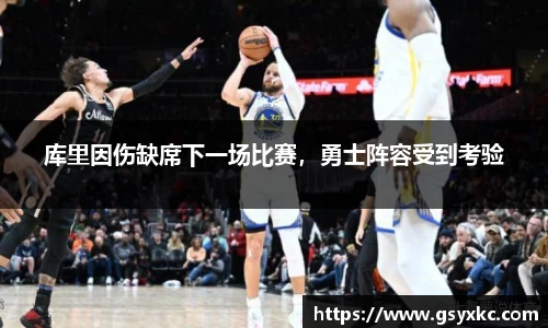 库里因伤缺席下一场比赛，勇士阵容受到考验
