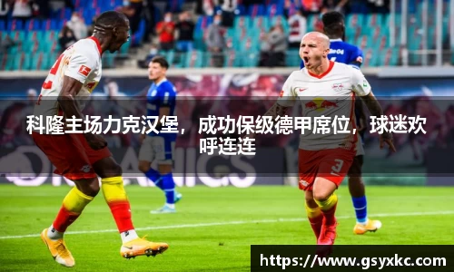 科隆主场力克汉堡，成功保级德甲席位，球迷欢呼连连