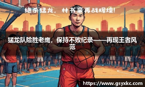 猛龙队险胜老鹰，保持不败纪录——再现王者风范