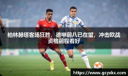 柏林赫塔客场狂胜，德甲前八已在望，冲击欧战资格前程看好