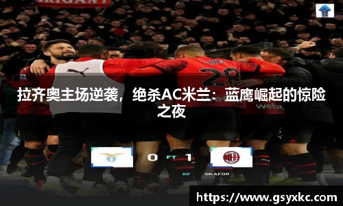 拉齐奥主场逆袭，绝杀AC米兰：蓝鹰崛起的惊险之夜