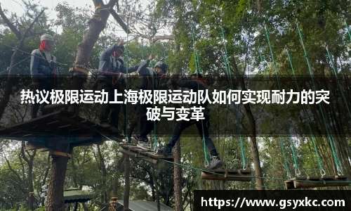 热议极限运动上海极限运动队如何实现耐力的突破与变革
