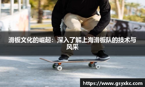 滑板文化的崛起：深入了解上海滑板队的技术与风采