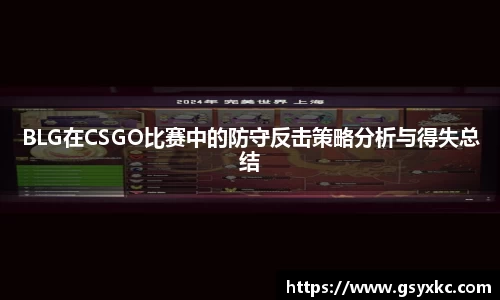 BLG在CSGO比赛中的防守反击策略分析与得失总结