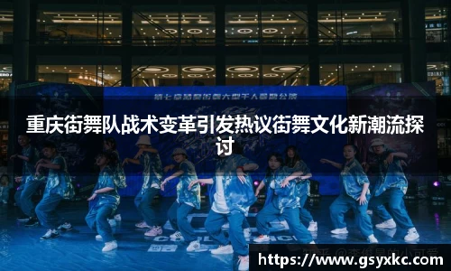 重庆街舞队战术变革引发热议街舞文化新潮流探讨