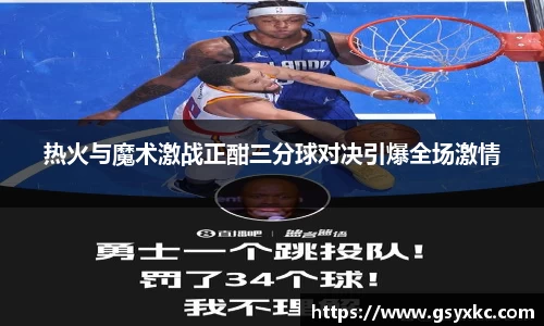 热火与魔术激战正酣三分球对决引爆全场激情