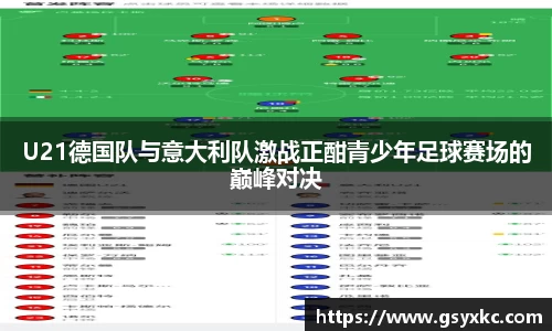 U21德国队与意大利队激战正酣青少年足球赛场的巅峰对决