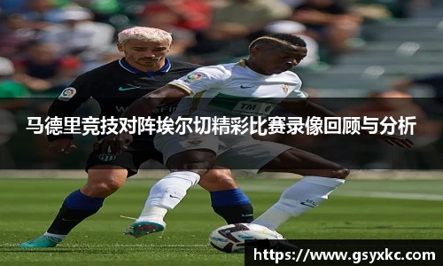 马德里竞技对阵埃尔切精彩比赛录像回顾与分析