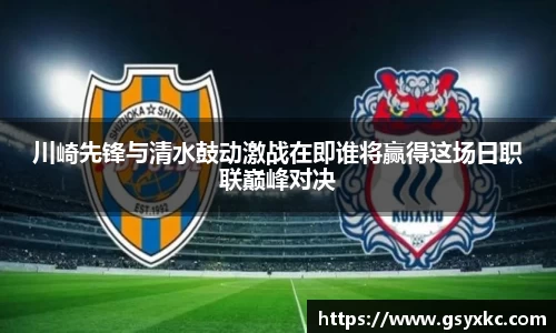 川崎先锋与清水鼓动激战在即谁将赢得这场日职联巅峰对决