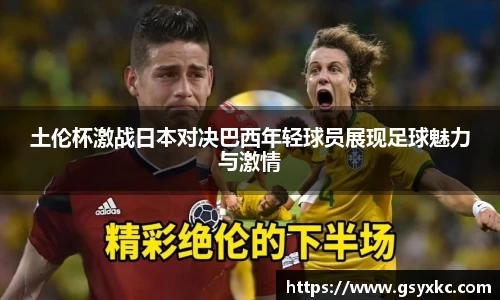 土伦杯激战日本对决巴西年轻球员展现足球魅力与激情