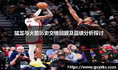 猛龙与火箭历史交锋回顾及战绩分析探讨