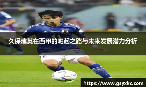 久保建英在西甲的崛起之路与未来发展潜力分析