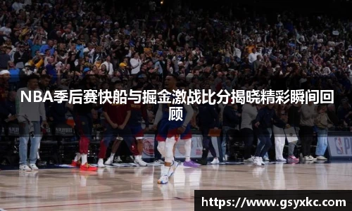 NBA季后赛快船与掘金激战比分揭晓精彩瞬间回顾