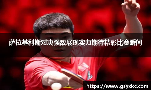萨拉基利斯对决强敌展现实力期待精彩比赛瞬间