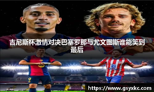 吉尼斯杯激情对决巴塞罗那与尤文图斯谁能笑到最后