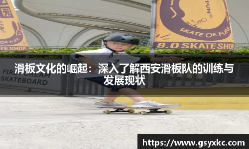滑板文化的崛起：深入了解西安滑板队的训练与发展现状