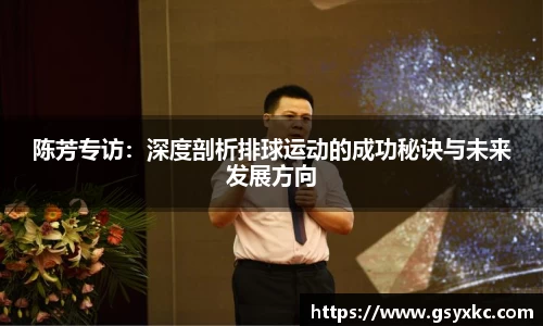 陈芳专访：深度剖析排球运动的成功秘诀与未来发展方向