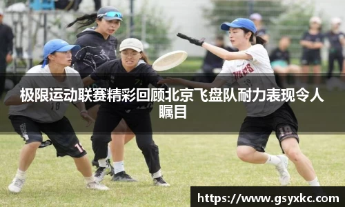 极限运动联赛精彩回顾北京飞盘队耐力表现令人瞩目
