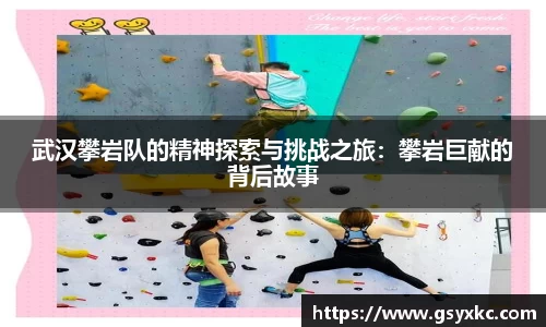 武汉攀岩队的精神探索与挑战之旅：攀岩巨献的背后故事