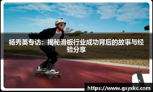 杨秀英专访：揭秘滑板行业成功背后的故事与经验分享